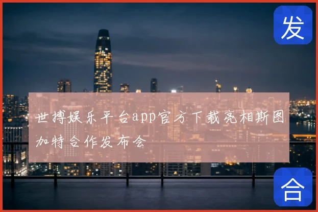 世搏娱乐平台app官方下载亮相斯图加特合作发布会