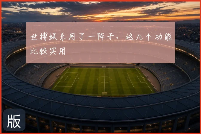 世搏娱乐用了一阵子,这几个功能比较实用