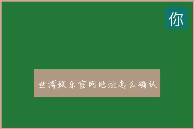 世搏娱乐官网地址怎么确认